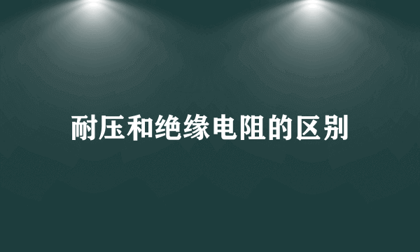 耐压和绝缘电阻的区别
