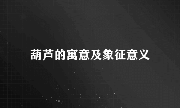葫芦的寓意及象征意义