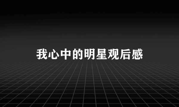 我心中的明星观后感