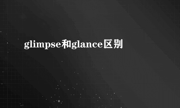 glimpse和glance区别