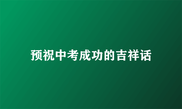 预祝中考成功的吉祥话