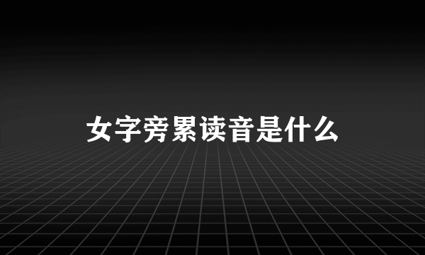 女字旁累读音是什么