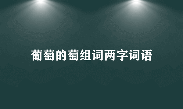 葡萄的萄组词两字词语
