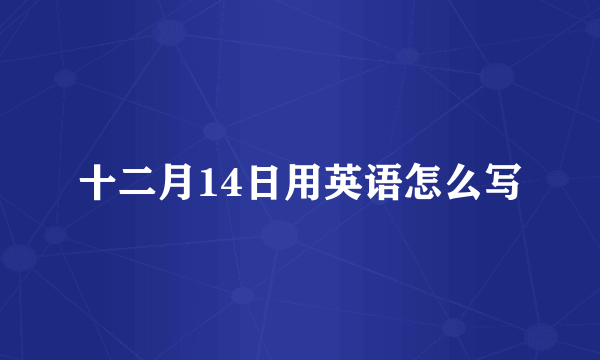 十二月14日用英语怎么写
