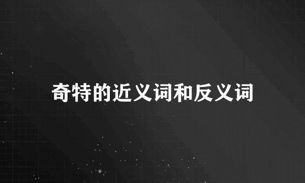 奇特的近义词和反义词