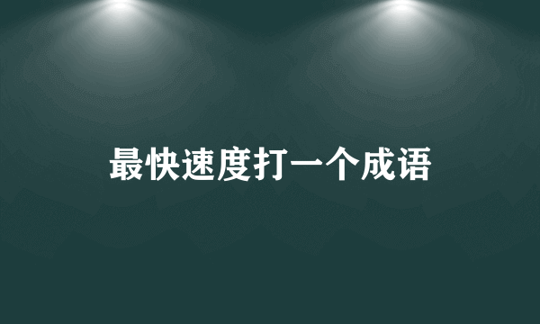 最快速度打一个成语