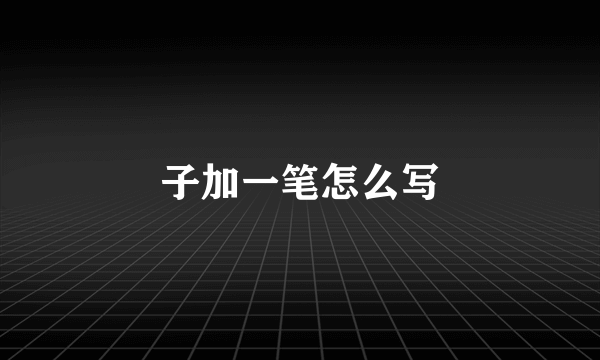 子加一笔怎么写