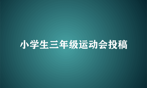小学生三年级运动会投稿