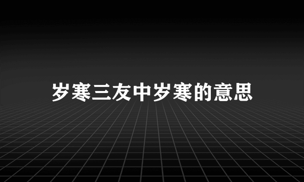 岁寒三友中岁寒的意思