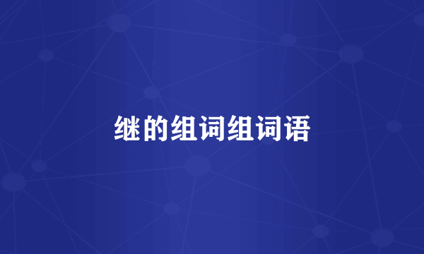 继的组词组词语