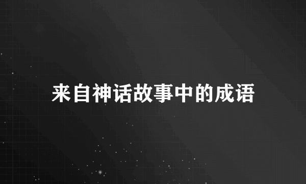 来自神话故事中的成语
