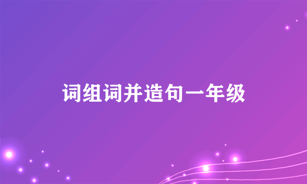 词组词并造句一年级