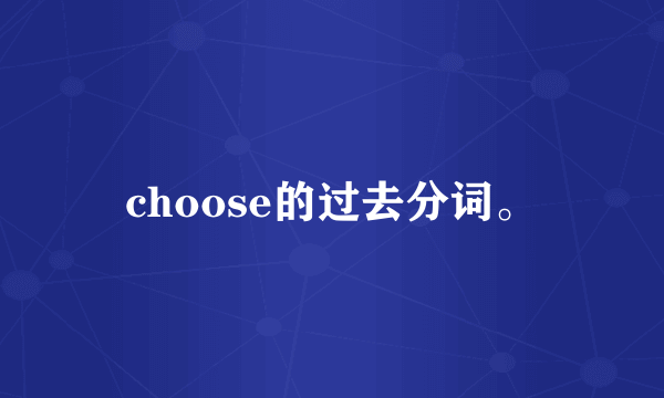 choose的过去分词。