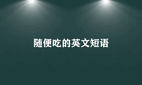 随便吃的英文短语