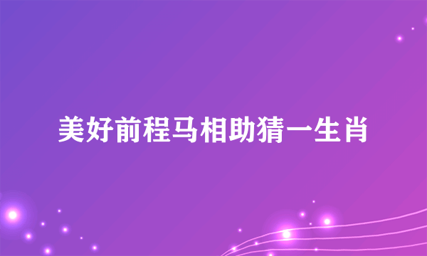 美好前程马相助猜一生肖