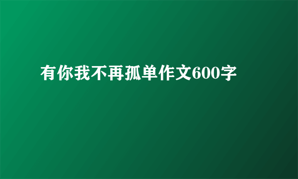 有你我不再孤单作文600字