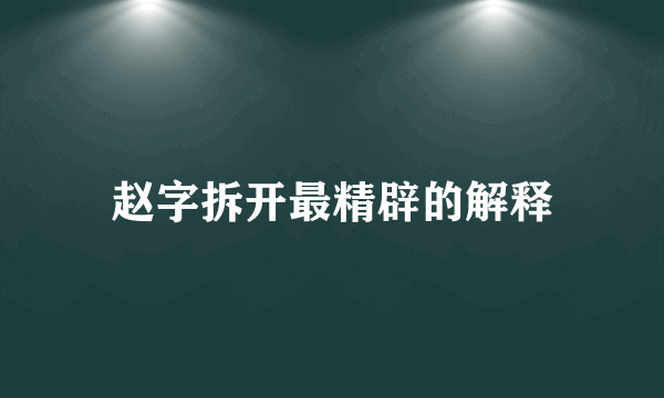 赵字拆开最精辟的解释