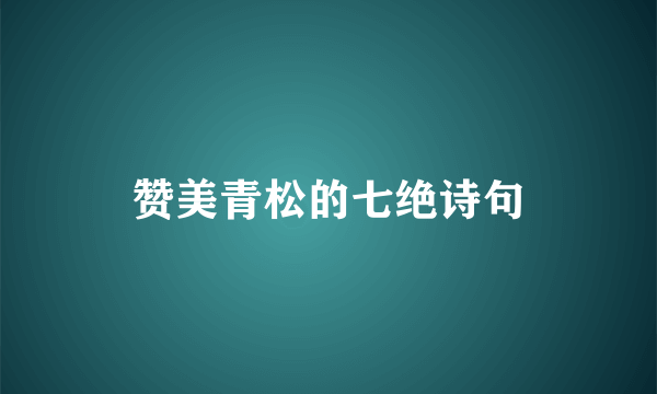 赞美青松的七绝诗句