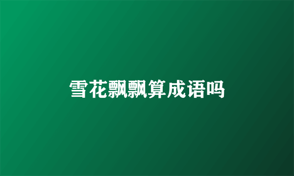 雪花飘飘算成语吗
