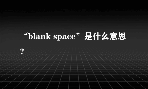 “blank space”是什么意思？