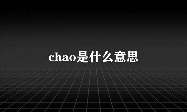chao是什么意思
