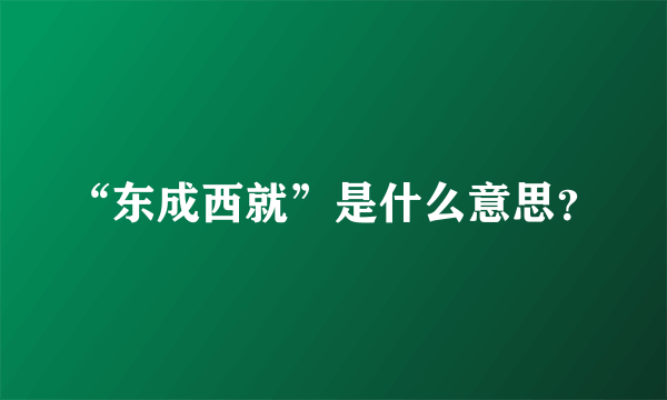 “东成西就”是什么意思？