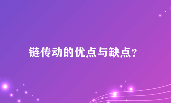 链传动的优点与缺点？