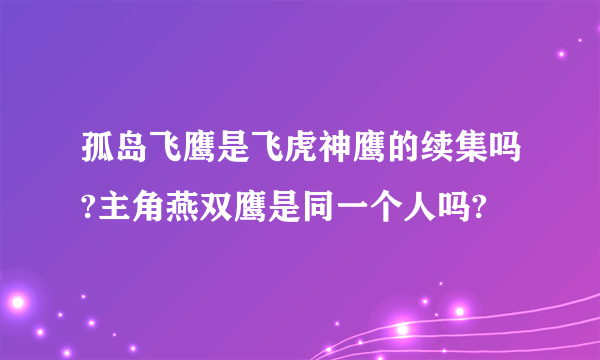孤岛飞鹰是飞虎神鹰的续集吗?主角燕双鹰是同一个人吗?