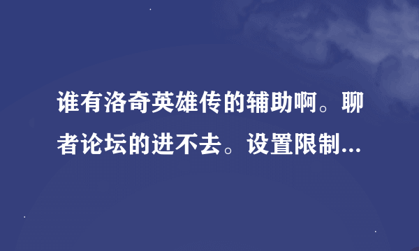 谁有洛奇英雄传的辅助啊。聊者论坛的进不去。设置限制了 就是内个洛神辅助