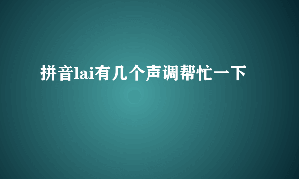 拼音lai有几个声调帮忙一下