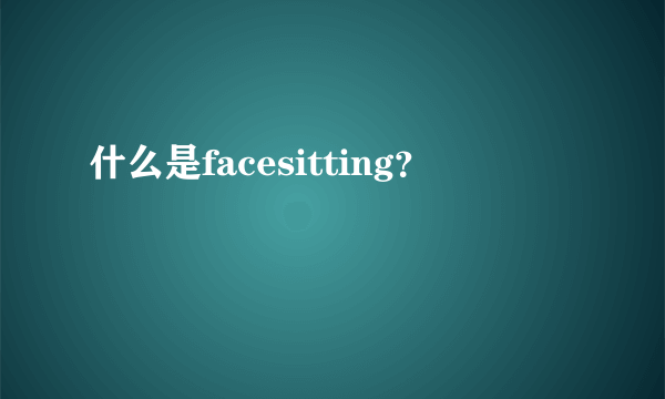 什么是facesitting？