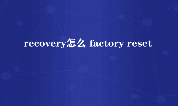 recovery怎么 factory reset