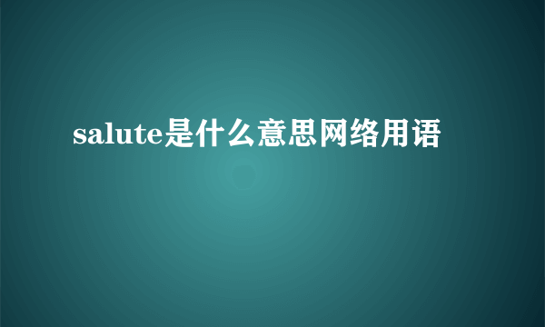 salute是什么意思网络用语