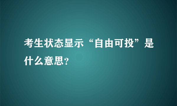 考生状态显示“自由可投”是什么意思？