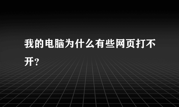 我的电脑为什么有些网页打不开？