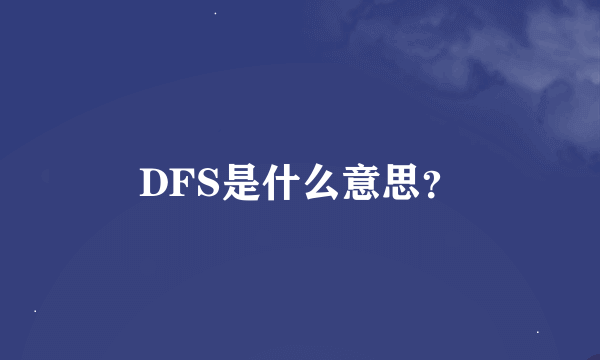 DFS是什么意思？