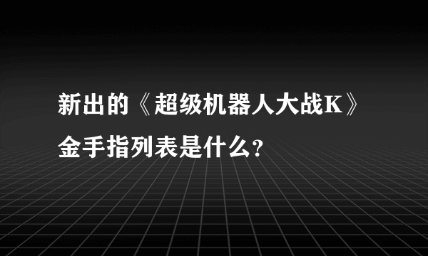 新出的《超级机器人大战K》金手指列表是什么？