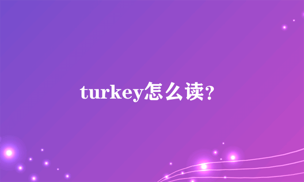 turkey怎么读？