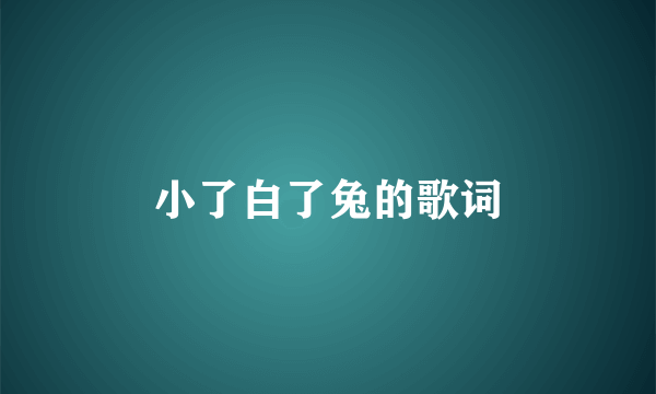 小了白了兔的歌词