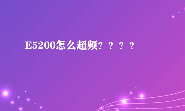 E5200怎么超频？？？？