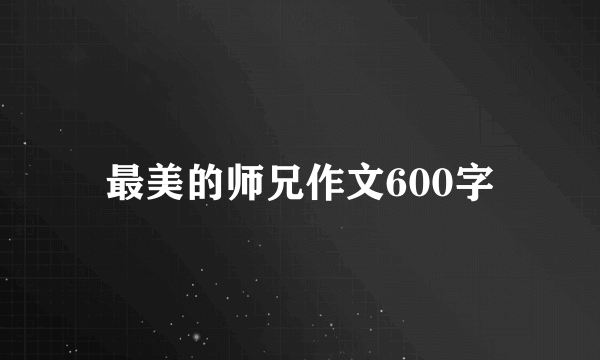 最美的师兄作文600字