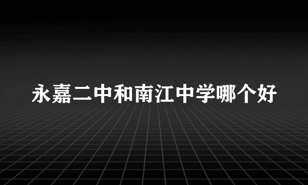 永嘉二中和南江中学哪个好