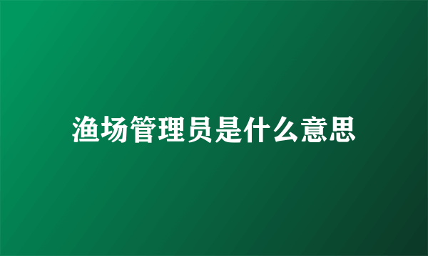 渔场管理员是什么意思