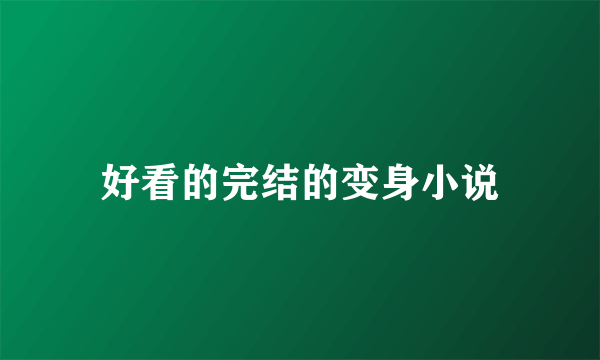 好看的完结的变身小说