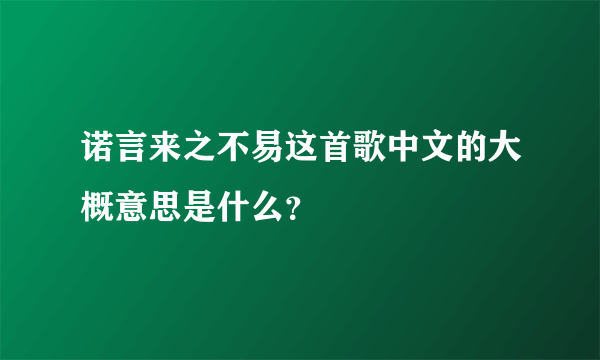 诺言来之不易这首歌中文的大概意思是什么？