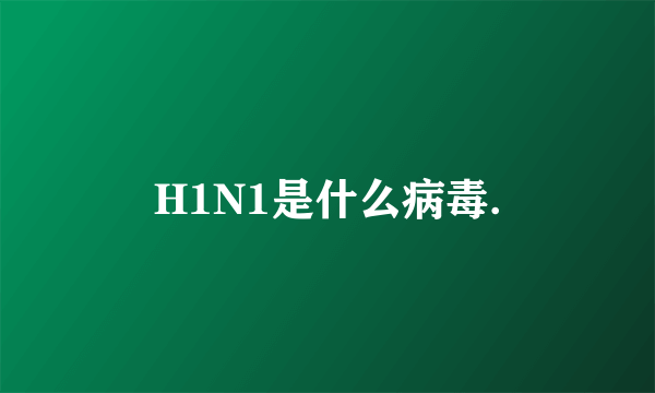 H1N1是什么病毒.