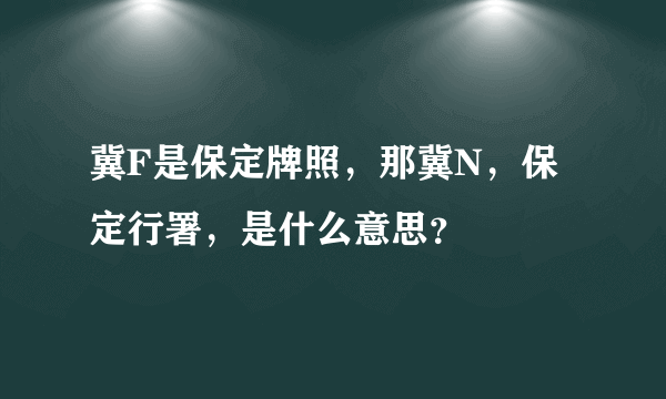 冀F是保定牌照，那冀N，保定行署，是什么意思？
