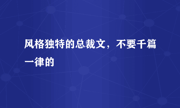 风格独特的总裁文，不要千篇一律的