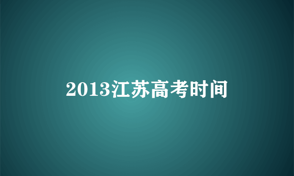 2013江苏高考时间