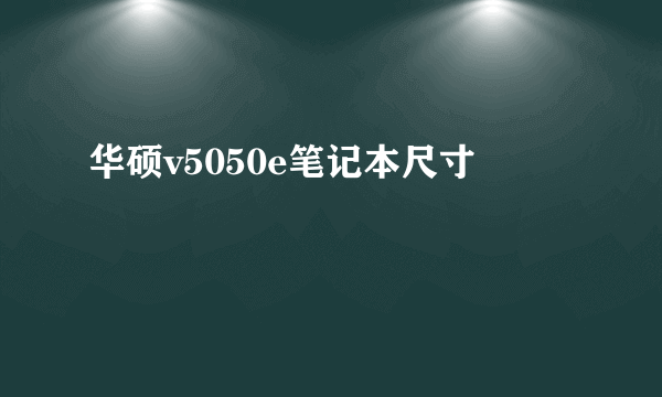 华硕v5050e笔记本尺寸